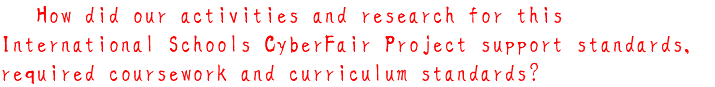 6, How did our activities and research for this International Schools CyberFair Project support standards, required coursework and curriculum standards?